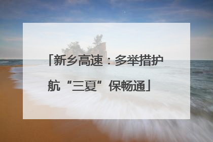 新乡高速：多举措护航“三夏”保畅通