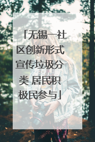 无锡一社区创新形式宣传垃圾分类 居民积极民参与