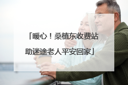 暖心！桑植东收费站助迷途老人平安回家