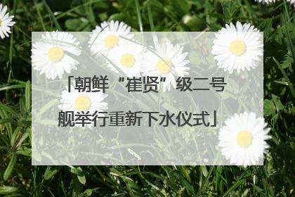 朝鲜“崔贤”级二号舰举行重新下水仪式