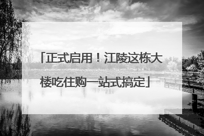 正式启用！江陵这栋大楼吃住购一站式搞定
