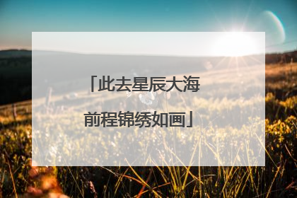 此去星辰大海 前程锦绣如画
