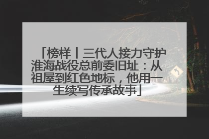 榜样丨三代人接力守护淮海战役总前委旧址：从祖屋到红色地标，他用一生续写传承故事
