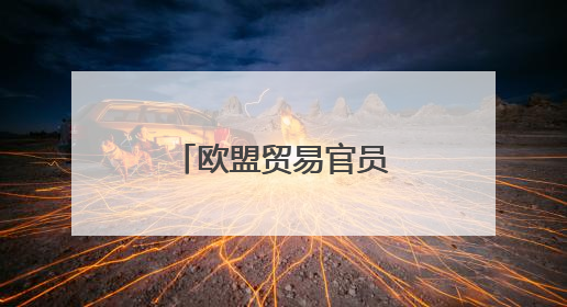 欧盟贸易官员与美国贸易代表举行会谈