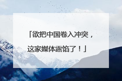 欲把中国卷入冲突，这家媒体露馅了！