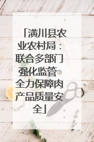 潢川县农业农村局：联合多部门强化监管 全力保障肉产品质量安全
