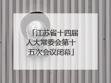 江苏省十四届人大常委会第十五次会议闭幕