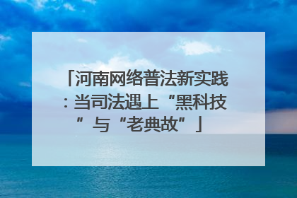 河南网络普法新实践：当司法遇上“黑科技”与“老典故”