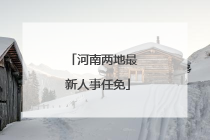 河南两地最新人事任免