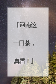 河南这一口茶，真香！
