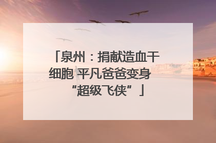 泉州：捐献造血干细胞 平凡爸爸变身“超级飞侠”