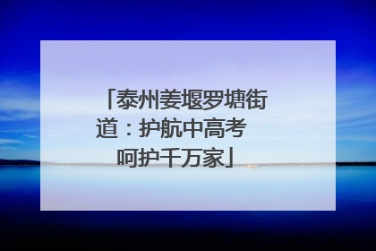 泰州姜堰罗塘街道：护航中高考 呵护千万家
