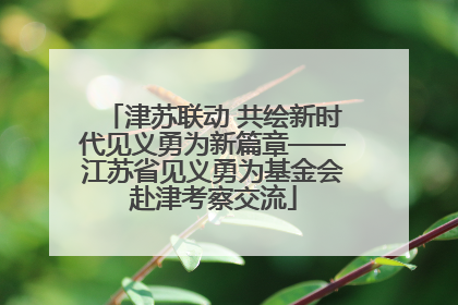 津苏联动 共绘新时代见义勇为新篇章——江苏省见义勇为基金会赴津考察交流