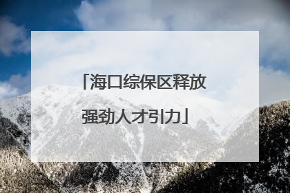 海口综保区释放强劲人才引力