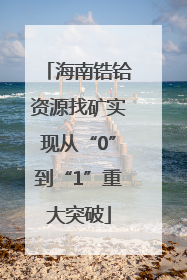 海南锆铪资源找矿实现从“0”到“1”重大突破
