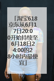 淘宝618京东从6月17日20:00开始持续至6月18日24:00的28小时内最便宜