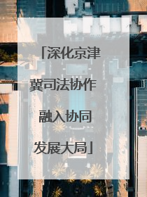 深化京津冀司法协作 融入协同发展大局