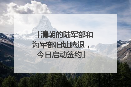 清朝的陆军部和海军部旧址腾退，今日启动签约