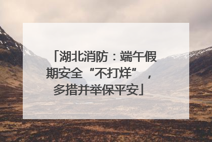 湖北消防：端午假期安全“不打烊”，多措并举保平安