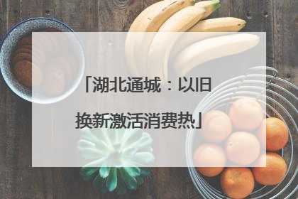 湖北通城：以旧换新激活消费热