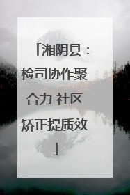 湘阴县：检司协作聚合力 社区矫正提质效