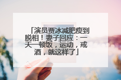 演员贾冰减肥瘦到脱相！妻子回应：一天一顿饭，运动，戒酒，就这样了