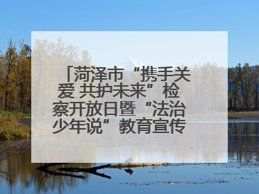 菏泽市“携手关爱 共护未来”检察开放日暨“法治少年说”教育宣传启动仪式举行