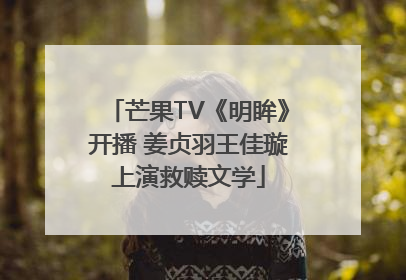 芒果TV《明眸》开播 姜贞羽王佳璇上演救赎文学