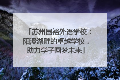 苏州国裕外语学校：阳澄湖畔的卓越学校，助力学子圆梦未来