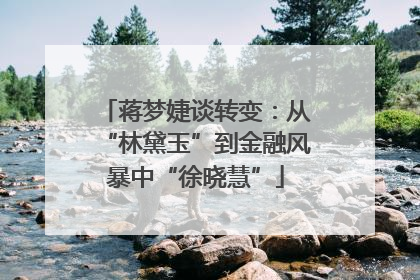 蒋梦婕谈转变：从“林黛玉”到金融风暴中“徐晓慧”