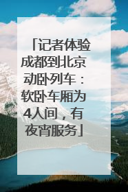 记者体验成都到北京动卧列车：软卧车厢为4人间，有夜宵服务