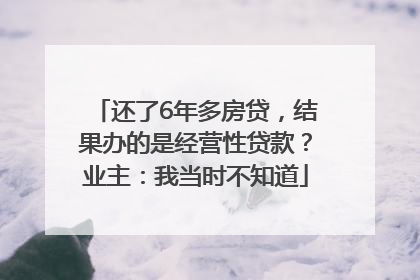 还了6年多房贷，结果办的是经营性贷款？业主：我当时不知道