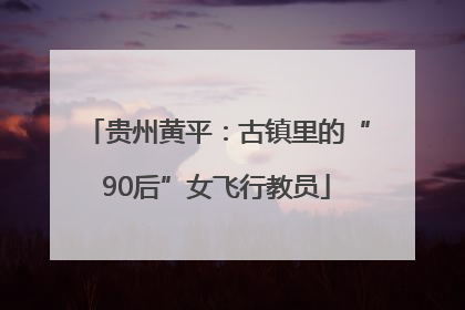 贵州黄平：古镇里的“90后”女飞行教员
