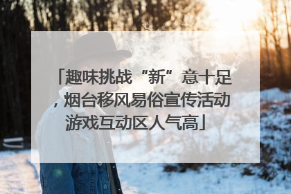 趣味挑战“新”意十足，烟台移风易俗宣传活动游戏互动区人气高