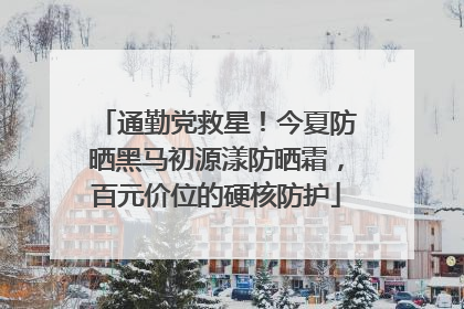 通勤党救星！今夏防晒黑马初源漾防晒霜，百元价位的硬核防护