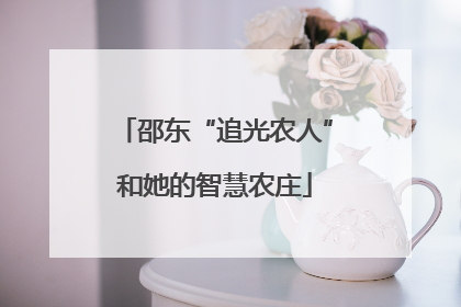 邵东“追光农人”和她的智慧农庄