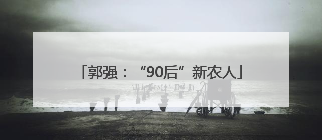 郭强：“90后”新农人