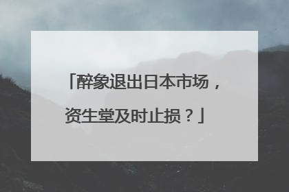 醉象退出日本市场，资生堂及时止损？