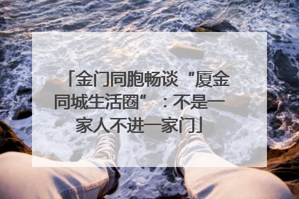 金门同胞畅谈“厦金同城生活圈”：不是一家人不进一家门