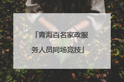 青海百名家政服务人员同场竞技