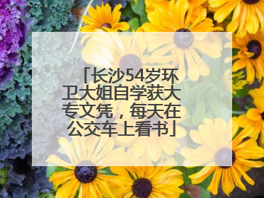 长沙54岁环卫大姐自学获大专文凭，每天在公交车上看书