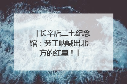 长辛店二七纪念馆：劳工呐喊出北方的红星！