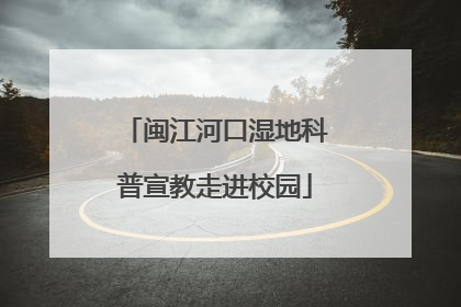 闽江河口湿地科普宣教走进校园