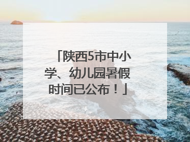 陕西5市中小学、幼儿园暑假时间已公布！