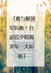 难与解放军抗衡！台退役少将揭美军一大短板