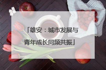 雄安：城市发展与青年成长同频共振