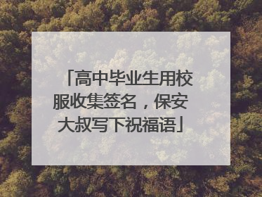 高中毕业生用校服收集签名，保安大叔写下祝福语