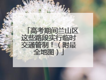 高考期间兰山区这些路段实行临时交通管制！（附最全地图）