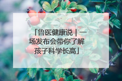 鲁医健康说｜一场发布会带你了解孩子科学长高