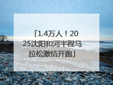 1.4万人！2025沈阳和河半程马拉松激情开跑
